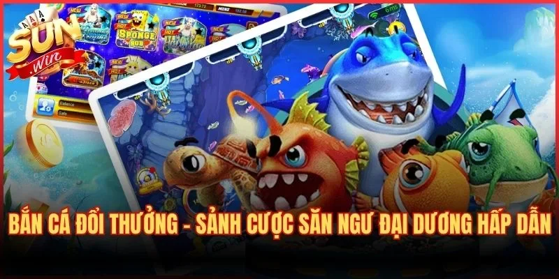 Bắn Cá Đổi Thưởng – Sảnh Cược Săn Ngư Đại Dương Hấp Dẫn