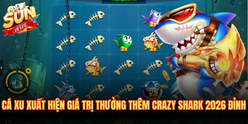 Crazy Shark 2026 - Cuộc Săn Đại Dương Kịch Tính Bất Tận 3 Cá xu xuất hiện giá trị thưởng thêm Crazy Shark 2026 đỉnh