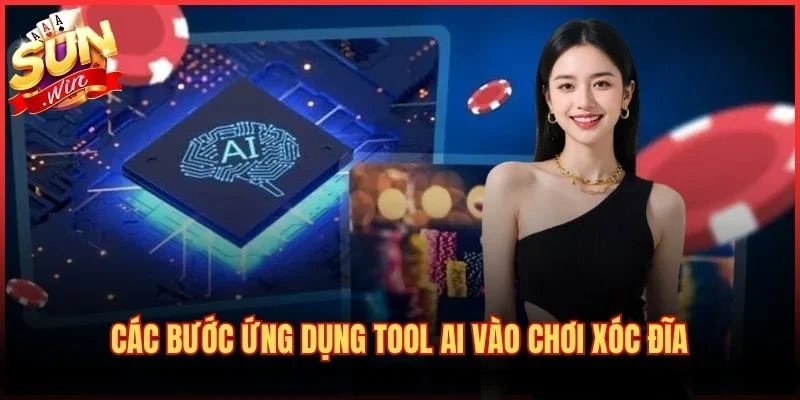 Các bước ứng dụng tool AI vào chơi xóc đĩa