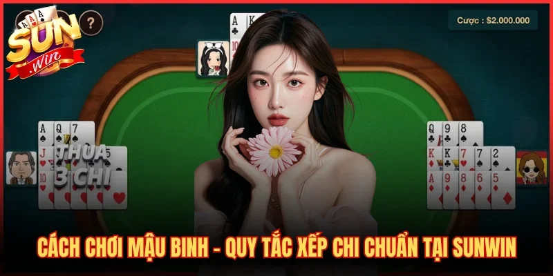Cách Chơi Mậu Binh – Quy Tắc Xếp Chi Chuẩn Tại SUNWIN