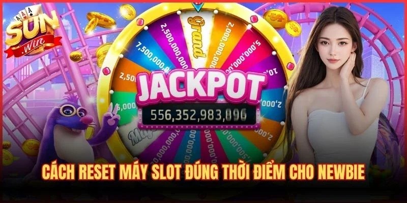 Cách reset máy slot đúng thời điểm cho newbie