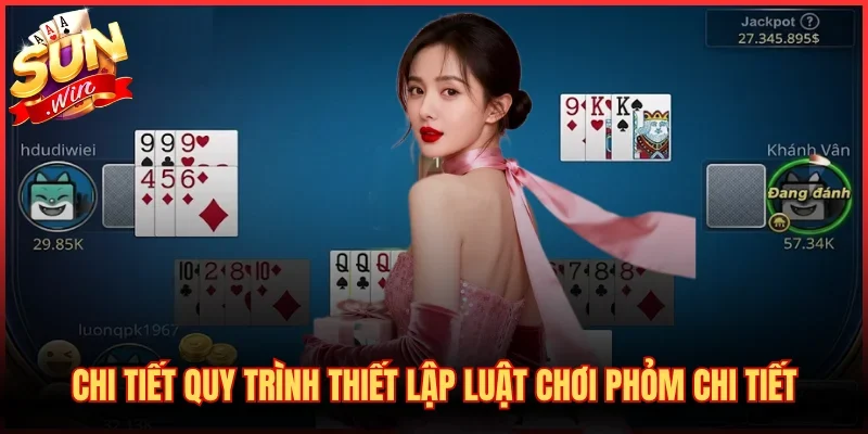 Chi tiết quy trình thiết lập luật chơi Phỏm chi tiết