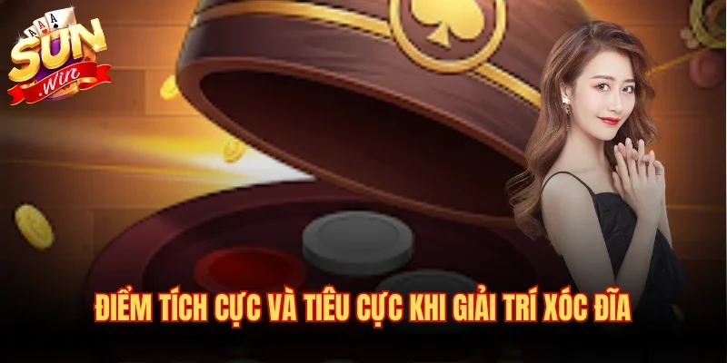 Điểm tích cực và tiêu cực khi giải trí xóc đĩa