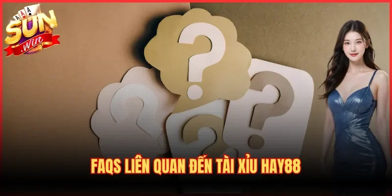 FAQs liên quan đến Tài Xỉu Hay88
