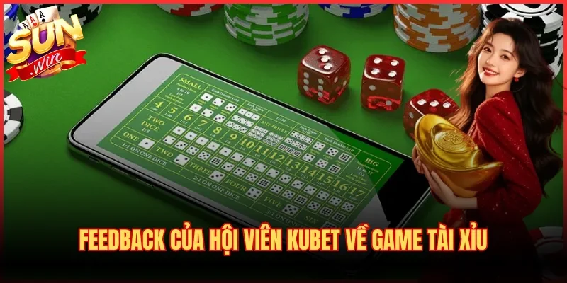 Feedback của hội viên Kubet về game Tài Xỉu 
