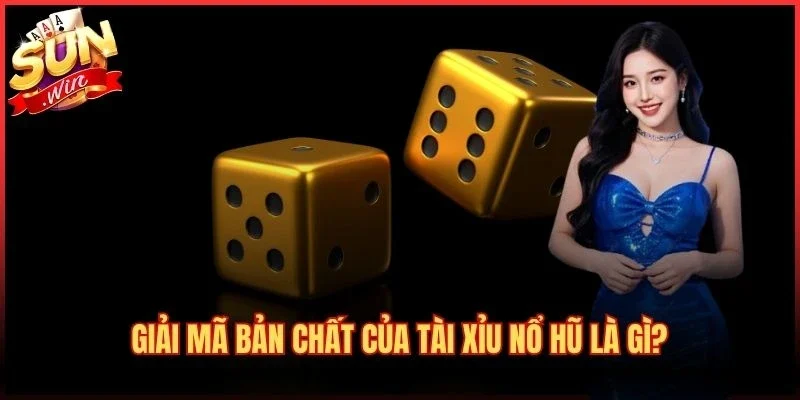Giải mã bản chất của tài xỉu nổ hũ là gì?