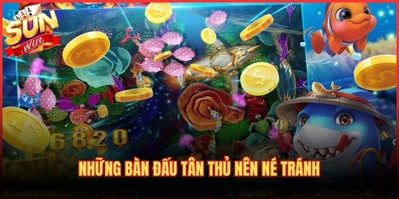 Những bàn đấu tân thủ nên né tránh