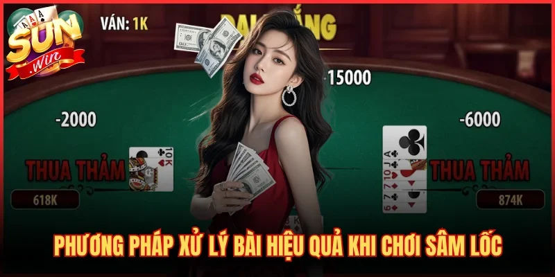 Phương pháp xử lý bài hiệu quả khi chơi sâm lốc