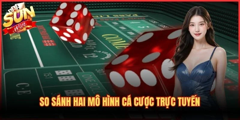So sánh hai mô hình cá cược trực tuyến
