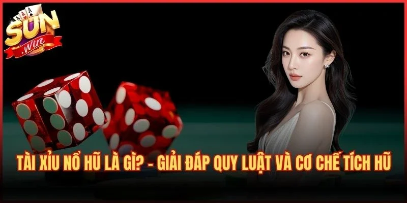 Tài Xỉu Nổ Hũ Là Gì? – Giải Đáp Quy Luật Và Cơ Chế Tích Hũ