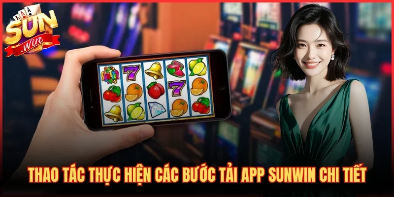 Tải App SUNWIN 1 Thao tác thực hiện các bước tải app SUNWIN chi tiết