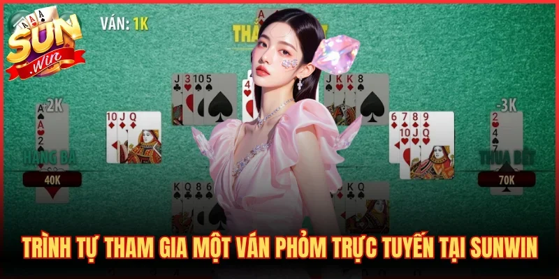 Trình tự tham gia một ván Phỏm trực tuyến tại SUNWIN