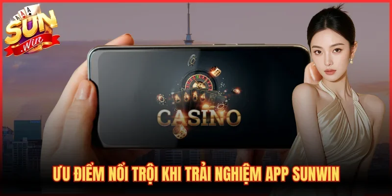 Tải App SUNWIN 2 Ưu điểm nổi trội khi trải nghiệm app SUNWIN